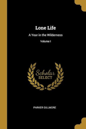 Lone Life: A Year in the Wilderness; Volume I