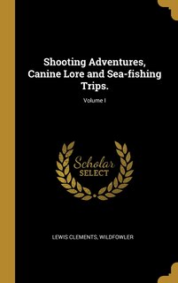 Front cover_Shooting Adventures, Canine Lore and Sea-fishing Trips.; Volume I