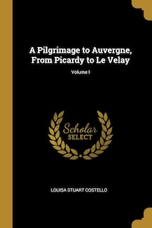 Couverture_A Pilgrimage to Auvergne, From Picardy to Le Velay; Volume I