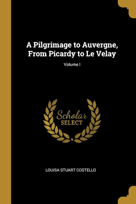 Couverture_A Pilgrimage to Auvergne, From Picardy to Le Velay; Volume I