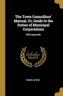 Couverture_The Town Councillors' Manual, Or, Guide to the Duties of Municipal Corporations