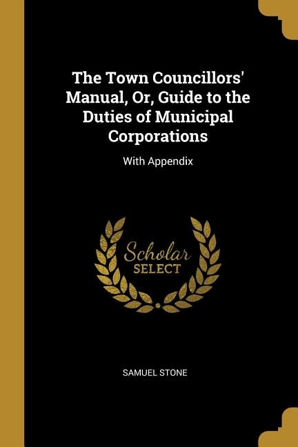Couverture_The Town Councillors' Manual, Or, Guide to the Duties of Municipal Corporations