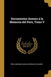 Front cover_Documentos Anexos &aacute; la Memoria del Per&uacute;, Tomo V