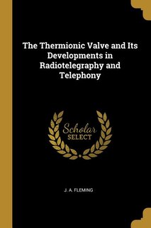 Couverture_The Thermionic Valve and Its Developments in Radiotelegraphy and Telephony