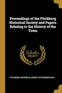 Couverture_Proceedings of the Fitchburg Historical Society and Papers Relating to the History of the Town