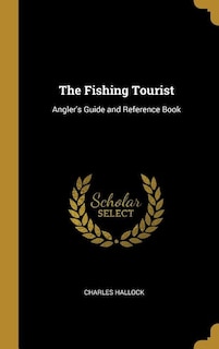 The Fishing Tourist: Angler's Guide and Reference Book