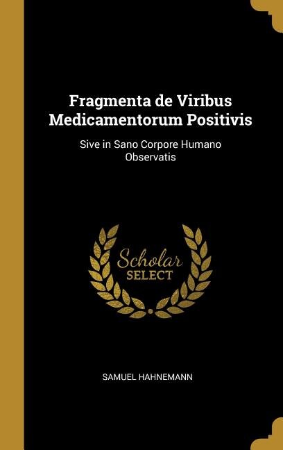 Fragmenta de Viribus Medicamentorum Positivis: Sive in Sano Corpore Humano Observatis