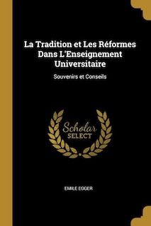 La Tradition et Les Réformes Dans L'Enseignement Universitaire: Souvenirs et Conseils