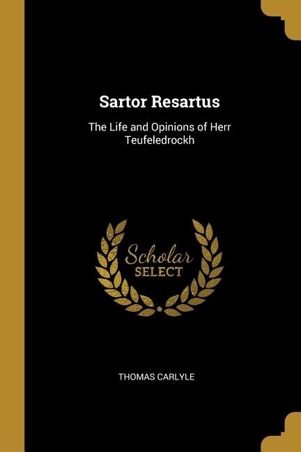 Sartor Resartus: The Life and Opinions of Herr Teufeledrockh