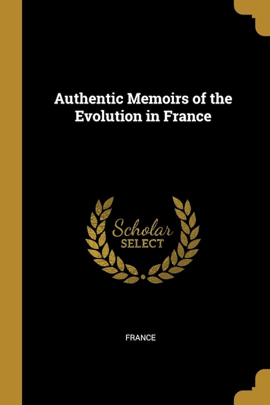 Authentic Memoirs of the Evolution in France