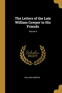 Couverture_The Letters of the Late William Cowper to His Friends; Volume II