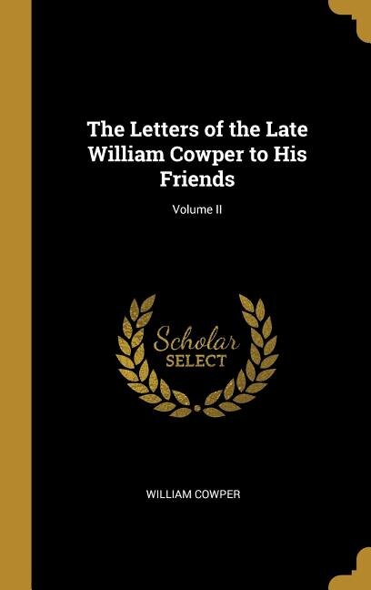 Couverture_The Letters of the Late William Cowper to His Friends; Volume II