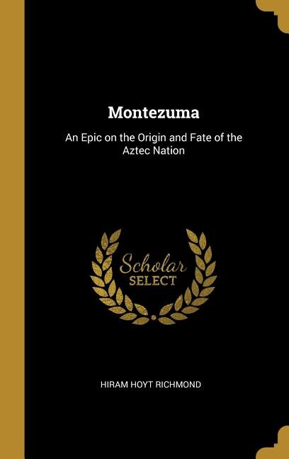 Montezuma: An Epic on the Origin and Fate of the Aztec Nation