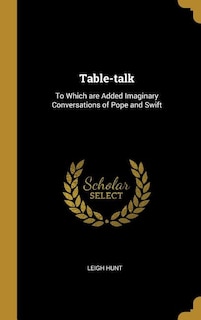 Table-talk: To Which are Added Imaginary Conversations of Pope and Swift