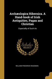 Couverture_Archæologica Hibernica. A Hand-book of Irish Antiquities, Pagan and Christian