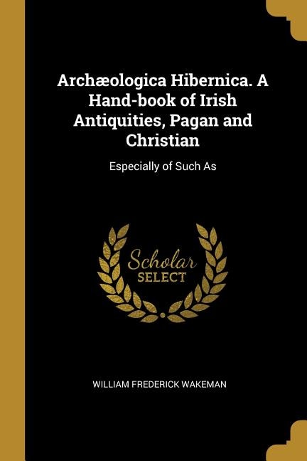 Couverture_Archæologica Hibernica. A Hand-book of Irish Antiquities, Pagan and Christian