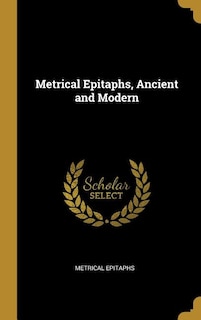 Metrical Epitaphs, Ancient and Modern