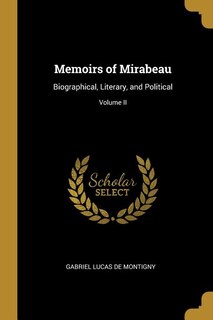 Memoirs of Mirabeau: Biographical, Literary, and Political; Volume II