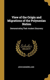 View of the Origin and Migrations of the Polynesian Nation: Demonstrating Their Ancient Discovery