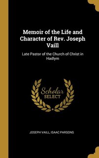Memoir of the Life and Character of Rev. Joseph Vaill: Late Pastor of the Church of Christ in Hadlym
