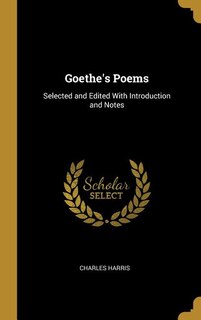 Goethe's Poems: Selected and Edited With Introduction and Notes
