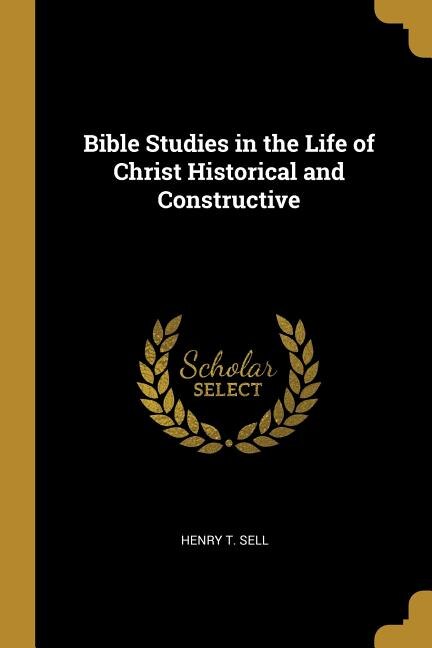 Front cover_Bible Studies in the Life of Christ Historical and Constructive