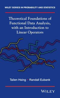 Front cover_Theoretical Foundations of Functional Data Analysis, with an Introduction to Linear Operators
