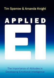 Applied EI: The Importance of Attitudes in Developing Emotional Intelligence