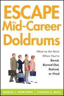 Escape the Mid-Career Doldrums: What to do Next When You're Bored, Burned Out, Retired or Fired