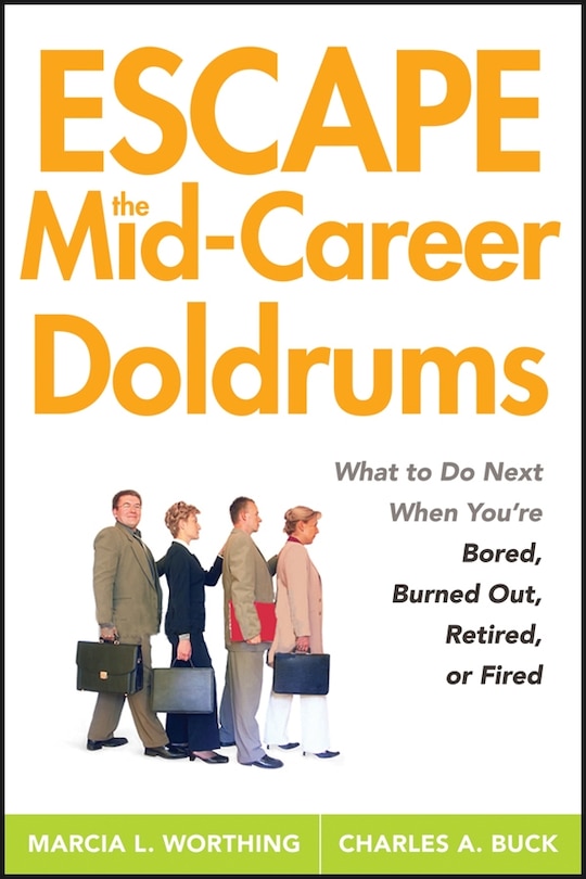 Escape the Mid-Career Doldrums: What to do Next When You're Bored, Burned Out, Retired or Fired