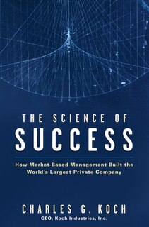 The Science of Success: How Market-Based Management Built the Worlds Largest Private Company