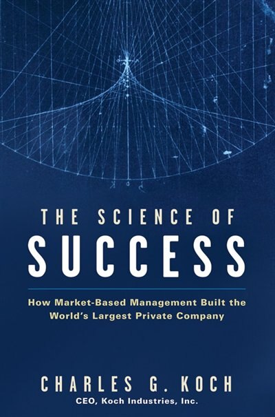 The Science of Success: How Market-Based Management Built the Worlds Largest Private Company