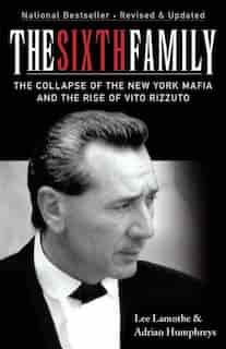 The Sixth Family: The Collapse of the New York Mafia and the Rise of Vito Rizzuto by Lee Lamothe