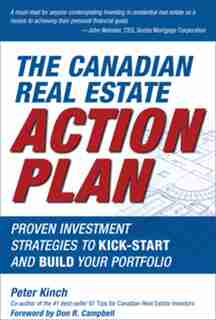 The Canadian Real Estate Action Plan: Proven Investment Strategies to Kick Start and Build Your Portfolio by Peter Kinch