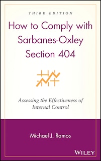 How to Comply with Sarbanes-Oxley Section 404: Assessing the Effectiveness of Internal Control