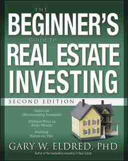 The Beginner's Guide to Real Estate Investing by Gary W. Eldred