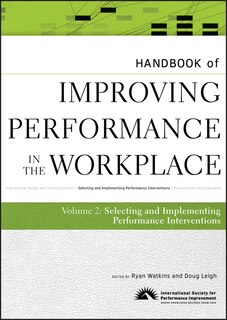 Front cover_Handbook of Improving Performance in the Workplace, The Handbook of Selecting and Implementing Performance Interventions