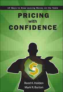 Pricing with Confidence: 10 Ways to Stop Leaving Money on the Table de Mark Burton