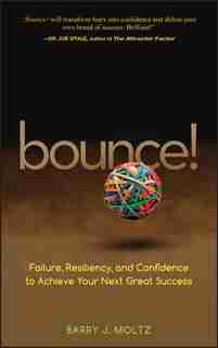 Bounce!: Failure, Resiliency, and Confidence to Achieve Your Next Great Success by Barry J. Moltz
