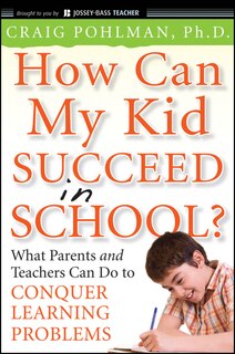 Front cover_How Can My Kid Succeed in School? What Parents and Teachers Can Do to Conquer Learning Problems