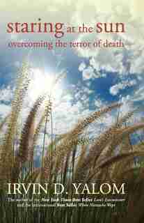 Staring at the Sun: Overcoming the Terror of Death by Irvin D. Yalom