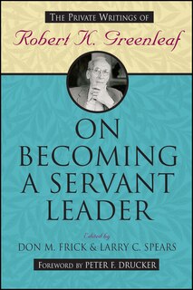 On Becoming a Servant Leader: The Private Writings of Robert K. Greenleaf