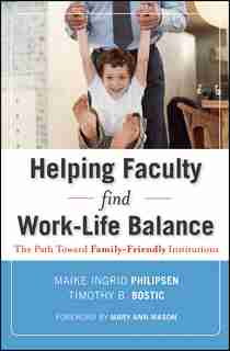 Helping Faculty Find Work-Life Balance: The Path Toward Family-Friendly Institutions by Maike Ingrid Philipsen