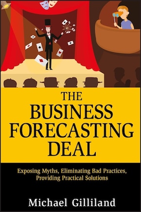 The Business Forecasting Deal: Exposing Myths, Eliminating Bad Practices, Providing Practical Solutions