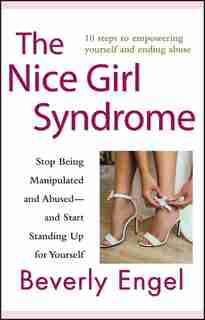 The Nice Girl Syndrome: Stop Being Manipulated and Abused -- and Start Standing Up for Yourself by Beverly Engel