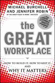 The Great Workplace: How to Build It, How to Keep It, and Why It Matters by Michael Burchell