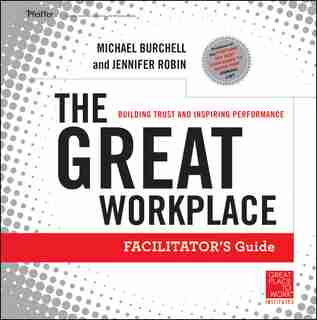 The Great Workplace: Building Trust and Inspiring Performance Facilitators Guide Set by Michael Burchell