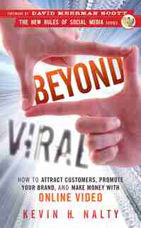 Beyond Viral: How to Attract Customers, Promote Your Brand, and Make Money with Online Video by Kevin Nalty