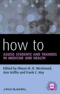 How to Assess Students and Trainees in Medicine and Health by Olwyn M. R. Westwood