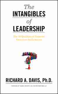 The Intangibles of Leadership: The 10 Qualities of Superior Executive Performance by Richard A. Davis